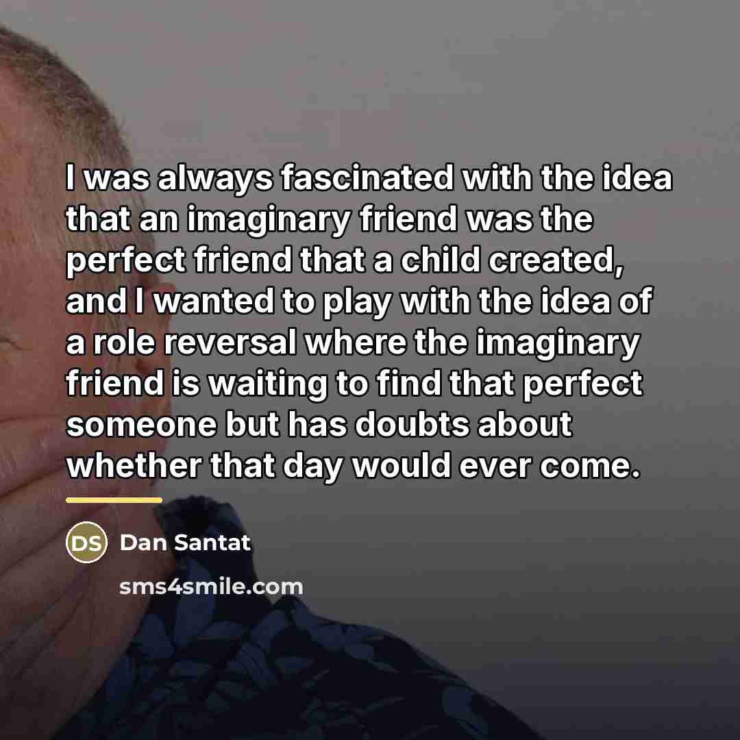 “I was always fascinated with the idea that an imaginary…” quote by Dan Santat