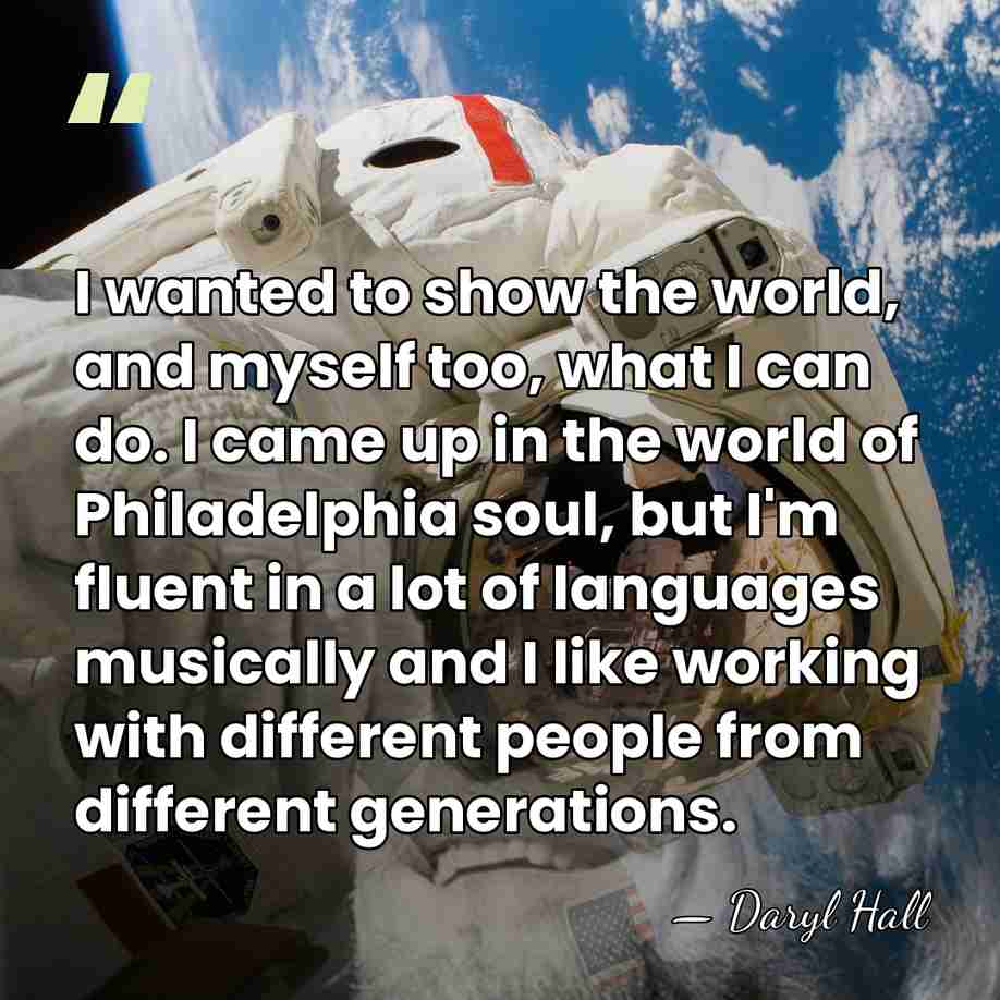 I wanted to show the world, and myself too, what I can&hellip; - Daryl Hall