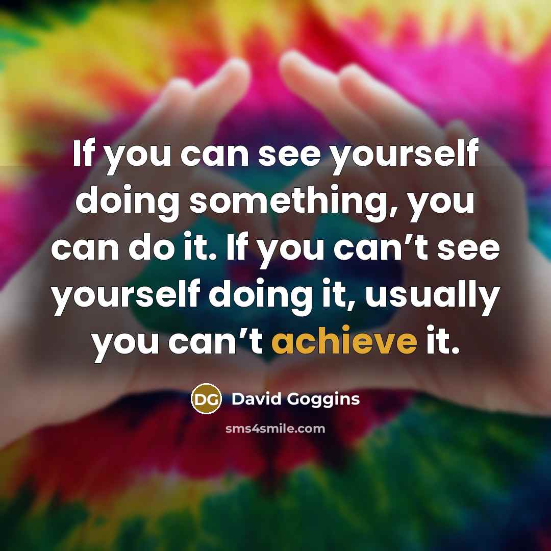 “If you can see yourself doing something, you can do…” quote by David Goggins