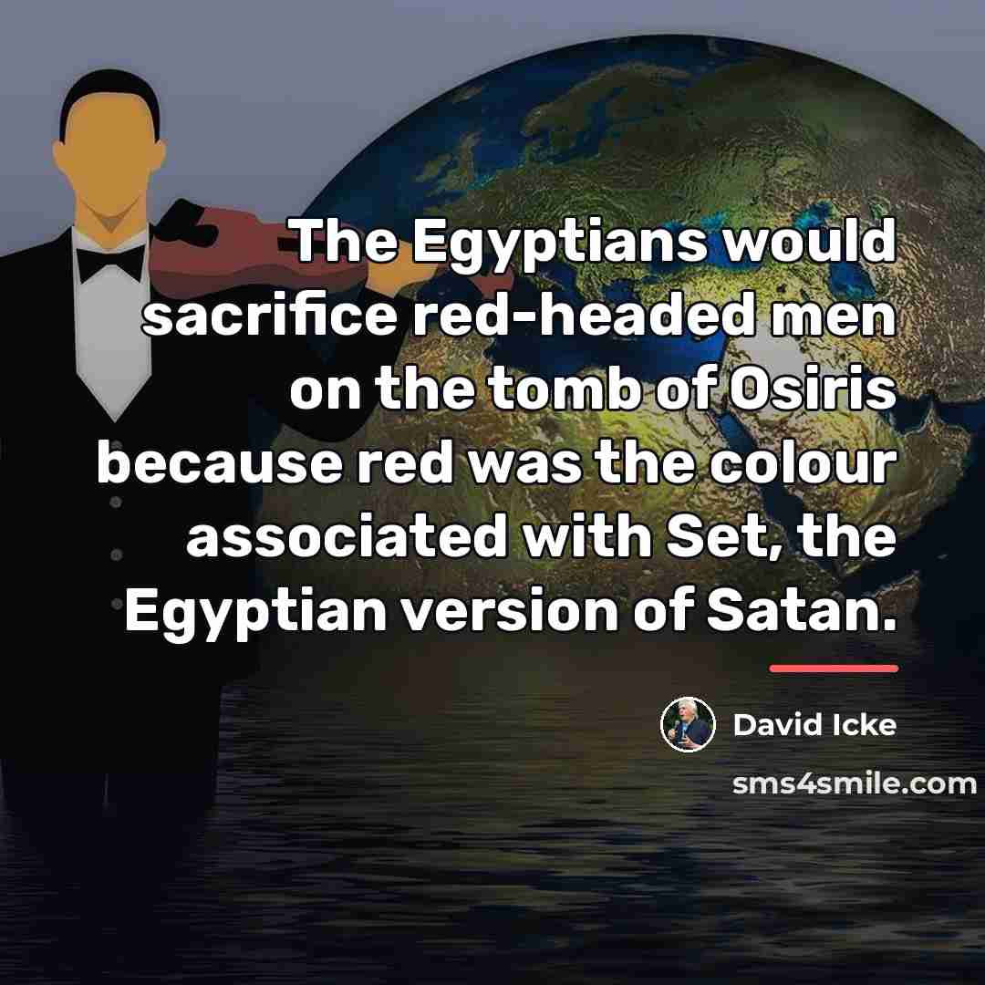 “The Egyptians would sacrifice red-headed men on the tomb of…” quote by David Icke