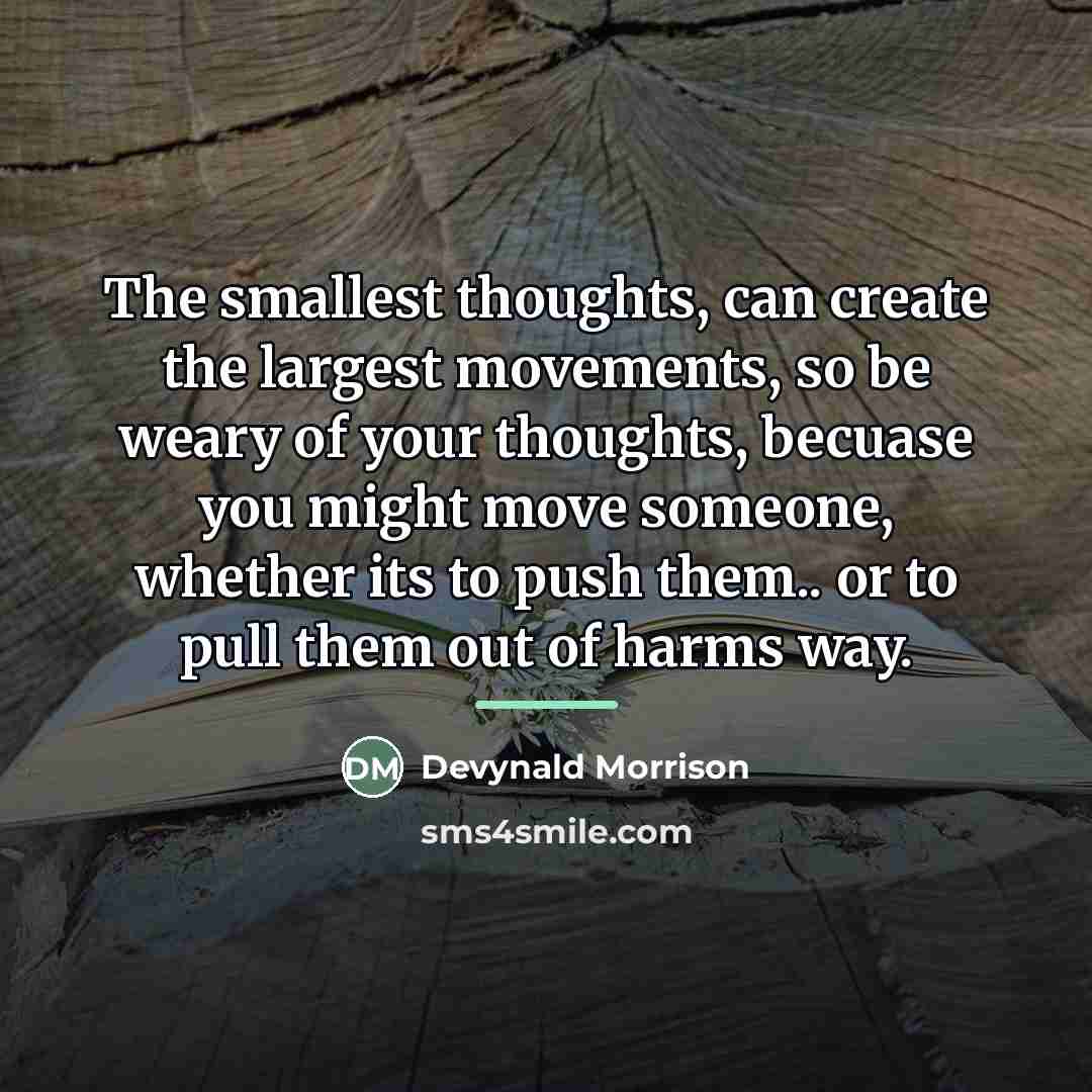 “The smallest thoughts, can create the largest movements, so be…” quote by Devynald Morrison