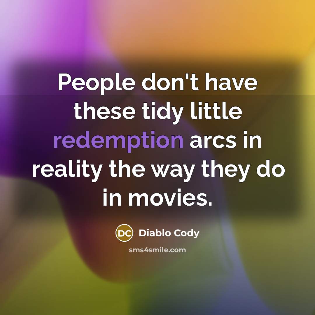 “People don't have these tidy little redemption arcs in reality…” quote by Diablo Cody