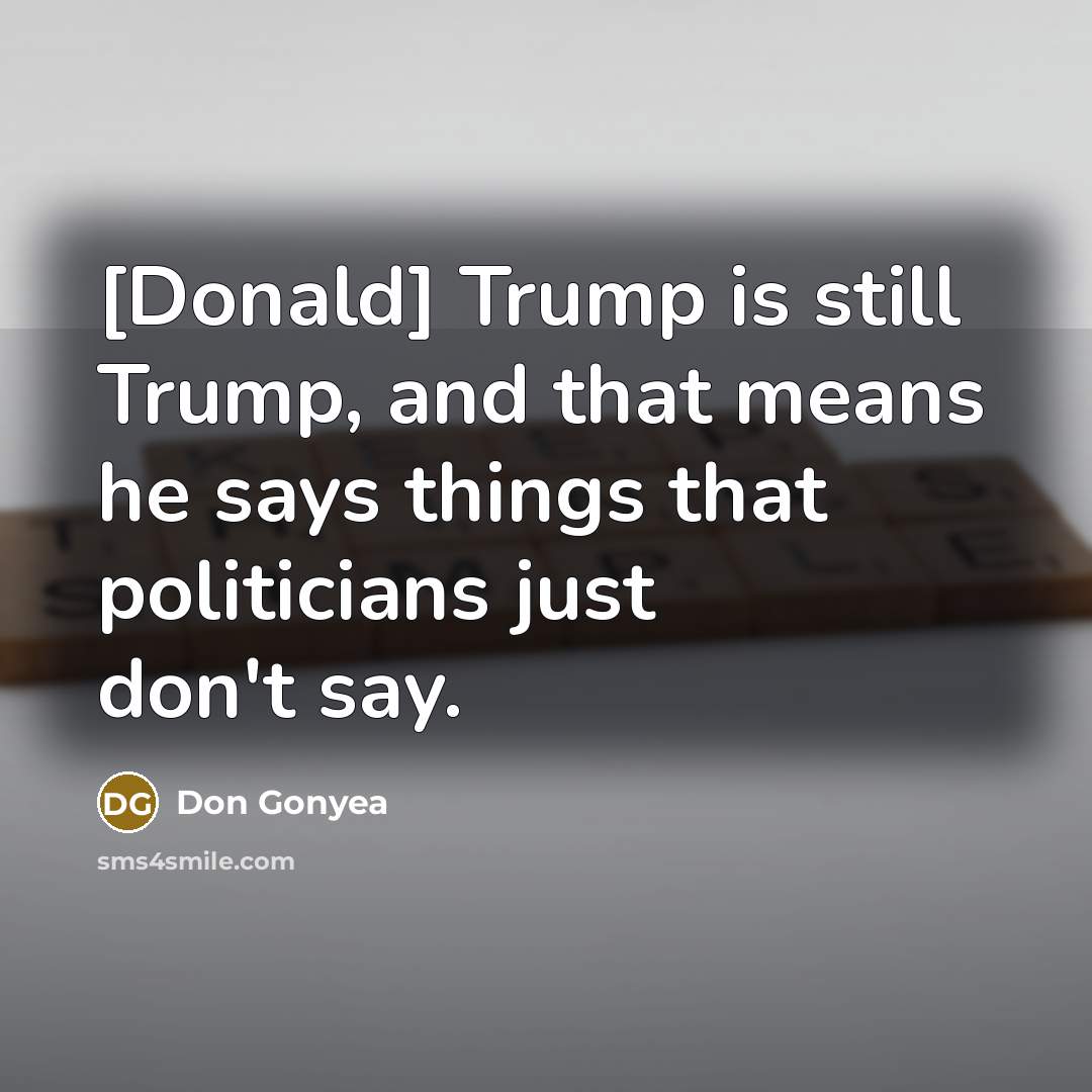 “[Donald] Trump is still Trump, and that means he says…” quote by Don Gonyea