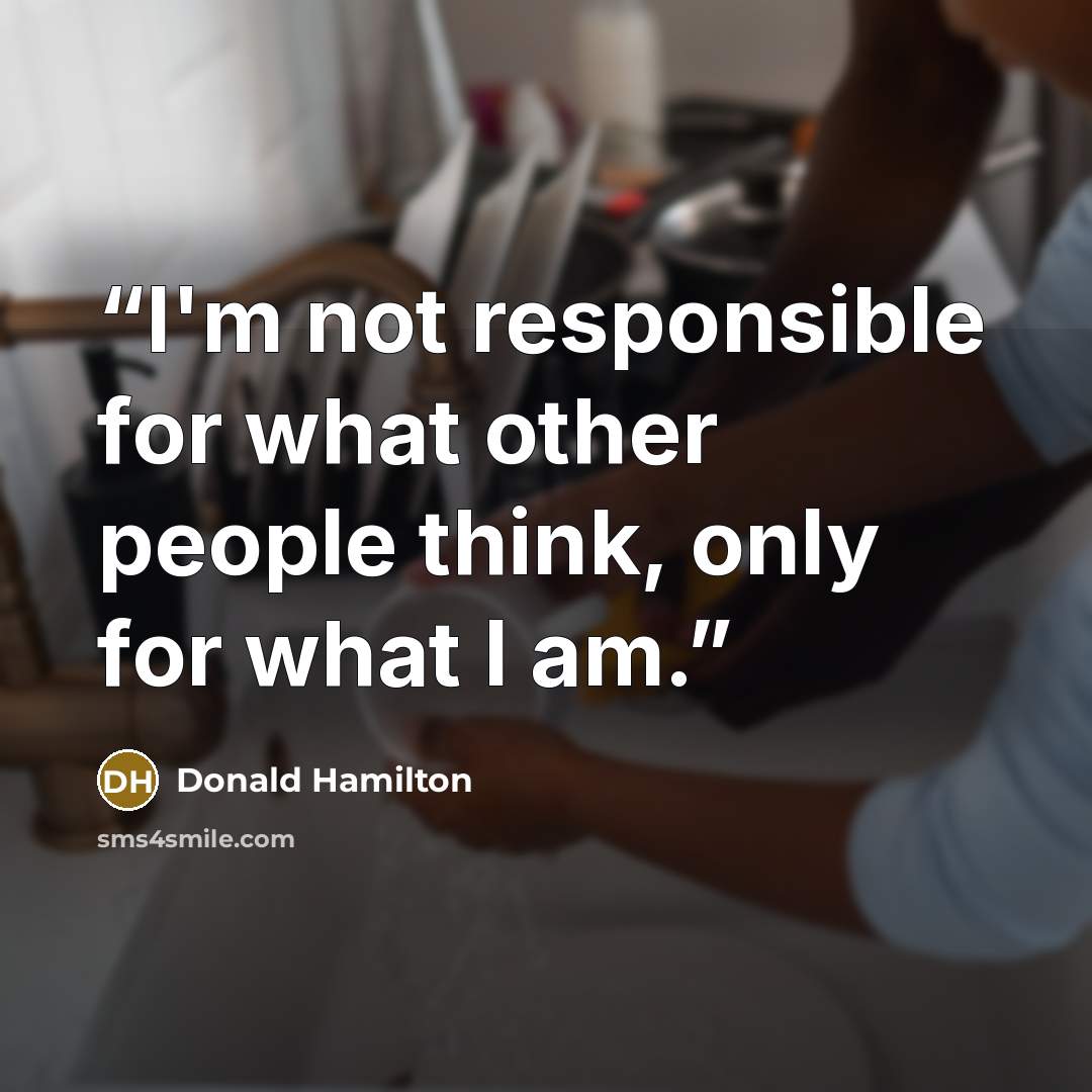 “I'm not responsible for what other people think, only for what I am.” quote by Donald Hamilton