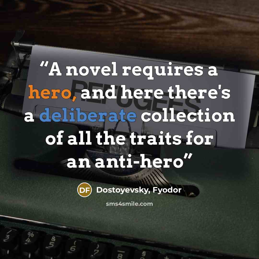 “A novel requires a hero, and here there's a deliberate collection of all the traits for an anti-hero” quote by Dostoyevsky, Fyodor