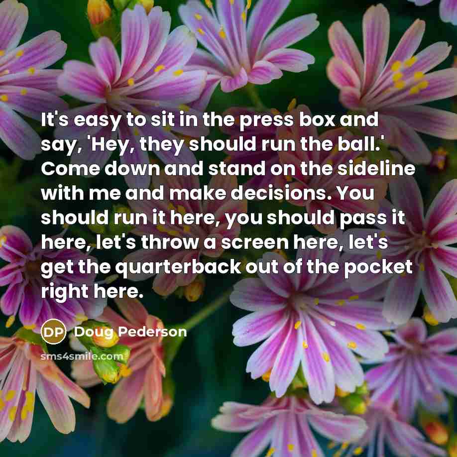 “It's easy to sit in the press box and say,…” quote by Doug Pederson