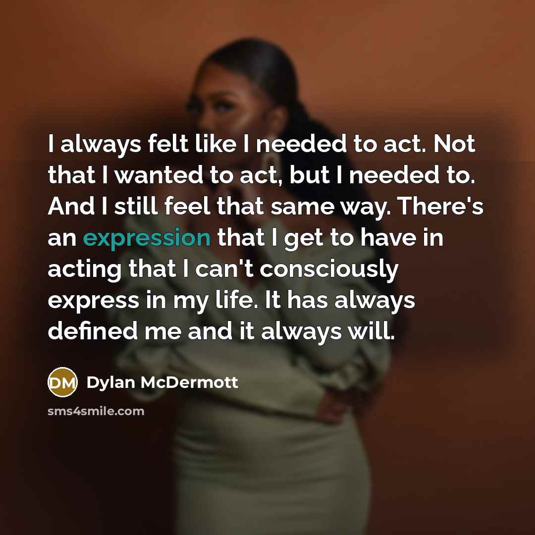 “I always felt like I needed to act. Not that…” quote by Dylan McDermott