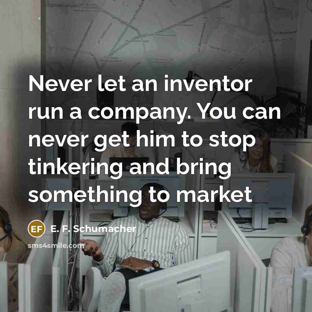 “Never let an inventor run a company. You can never…” quote by E. F. Schumacher