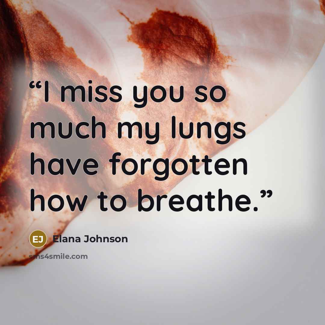 “I miss you so much my lungs have forgotten how to breathe.” quote by Elana Johnson