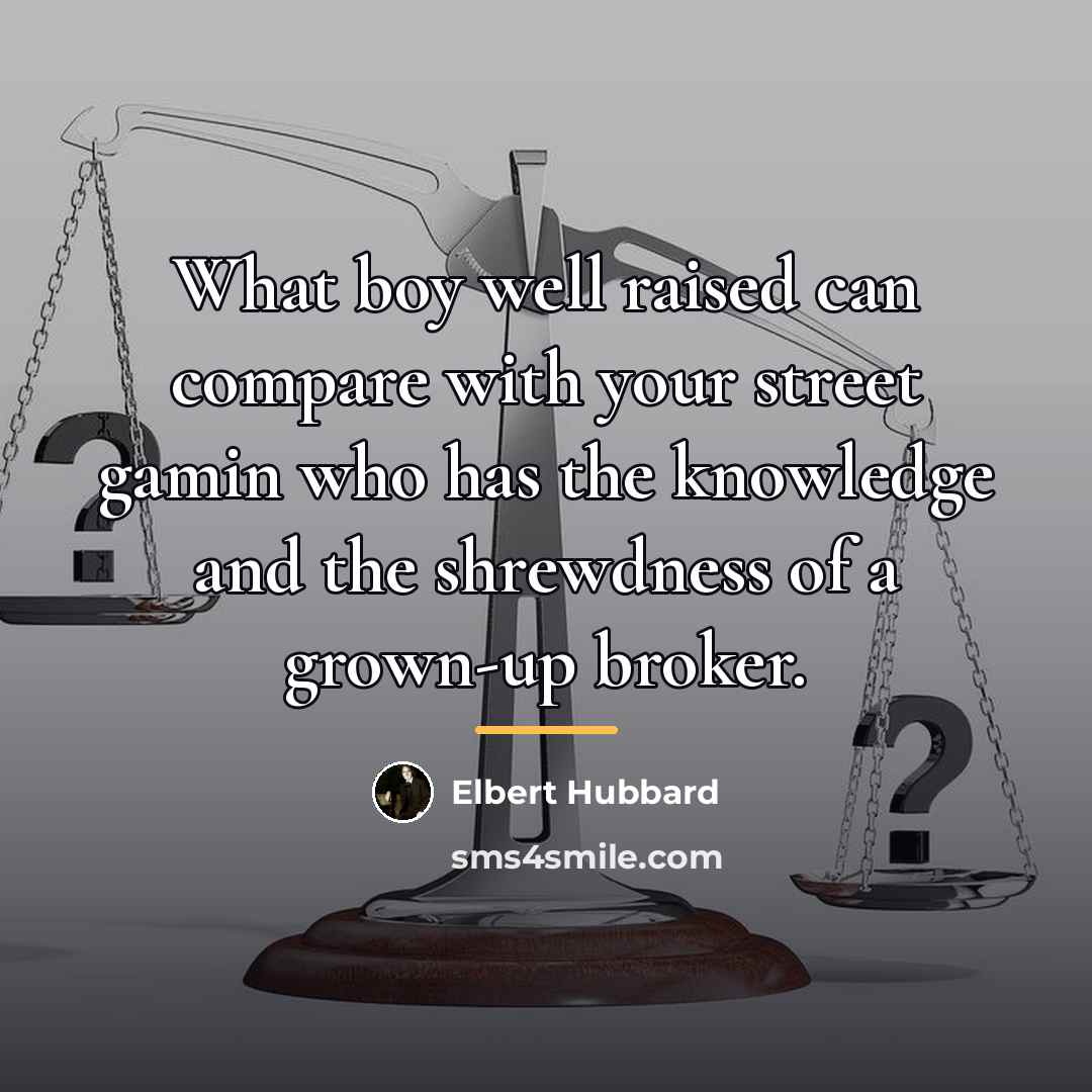 “What boy well raised can compare with your street gamin…” quote by Elbert Hubbard