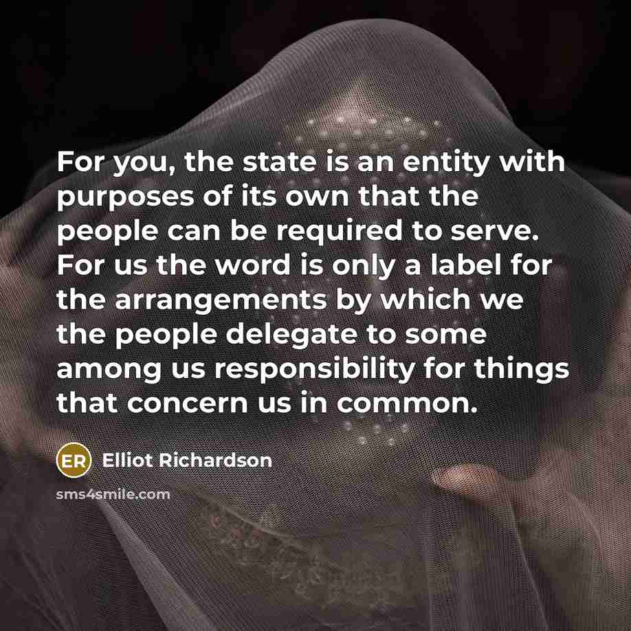 “For you, the state is an entity with purposes of…” quote by Elliot Richardson