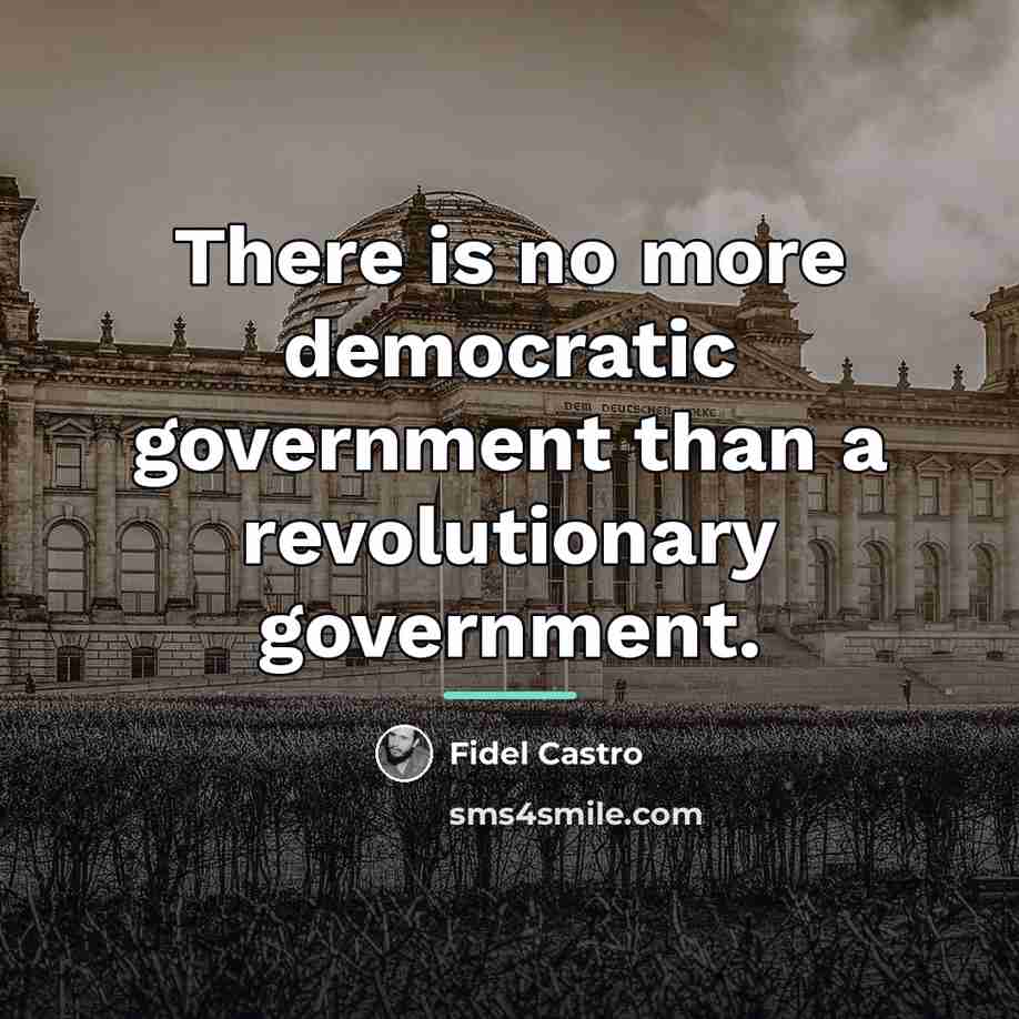 “There is no more democratic government than a revolutionary government.…” quote by Fidel Castro