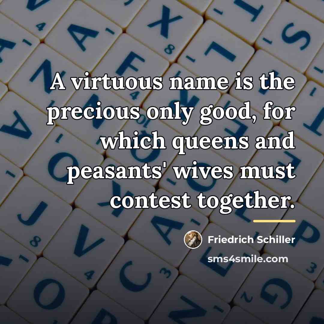 “A virtuous name is the precious only good, for which…” quote by Friedrich Schiller