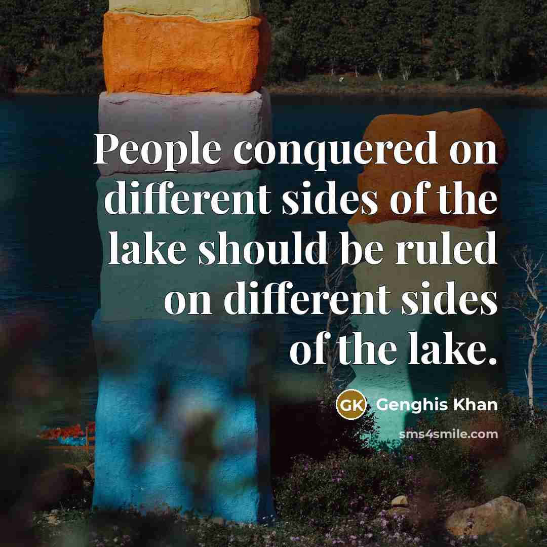 “People conquered on different sides of the lake should be…” quote by Genghis Khan