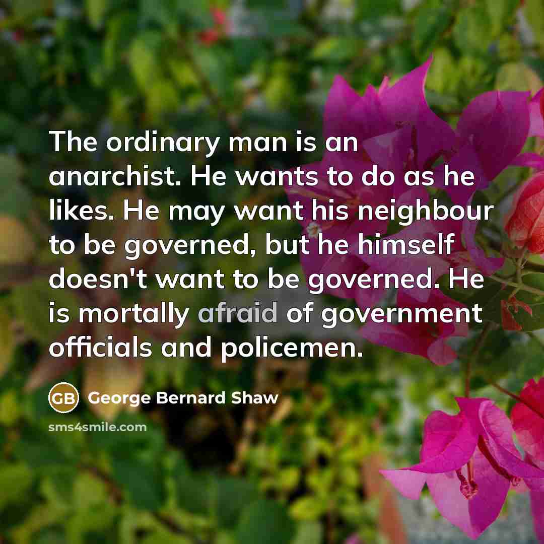 “The ordinary man is an anarchist. He wants to do…” quote by George Bernard Shaw