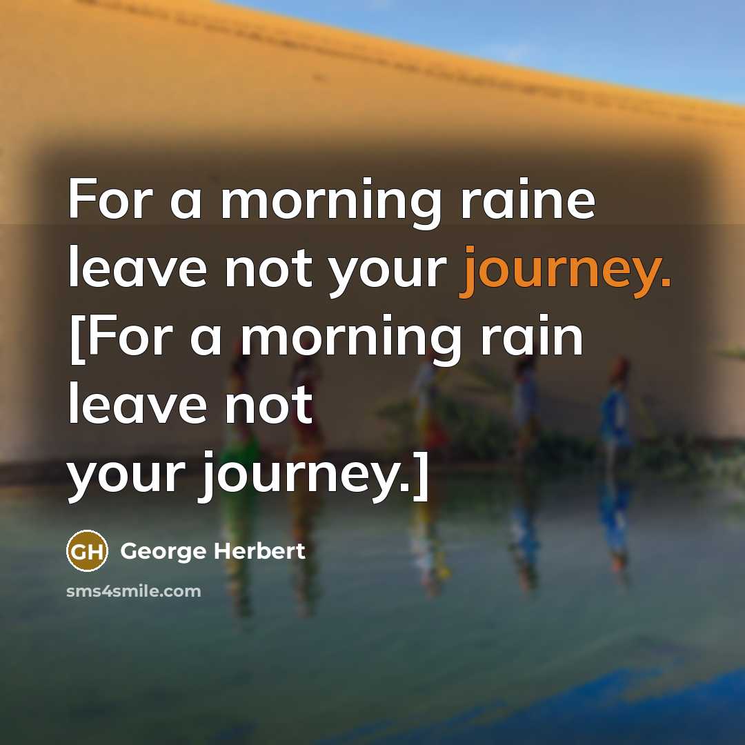 “For a morning raine leave not your journey. [For a…” quote by George Herbert