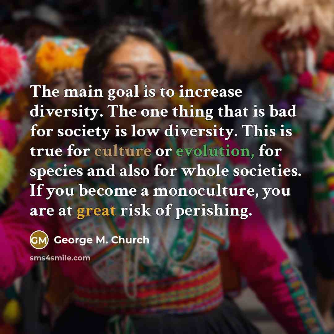 “The main goal is to increase diversity. The one thing…” quote by George M. Church