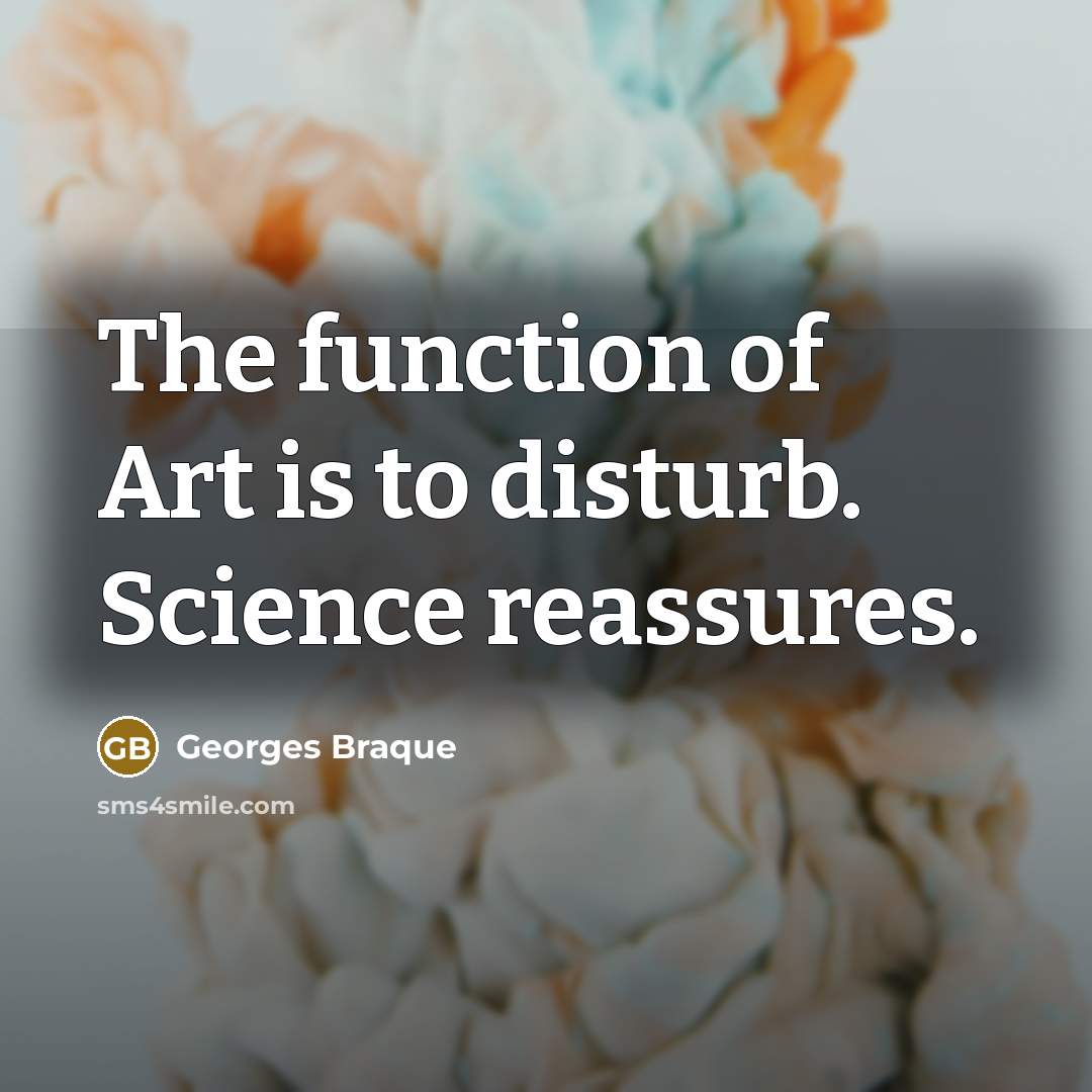 “The function of Art is to disturb. Science reassures.…” quote by Georges Braque