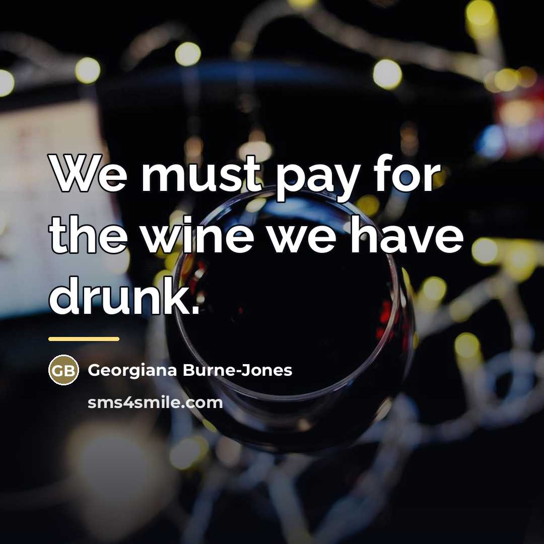 “We must pay for the wine we have drunk.…” quote by Georgiana Burne-Jones