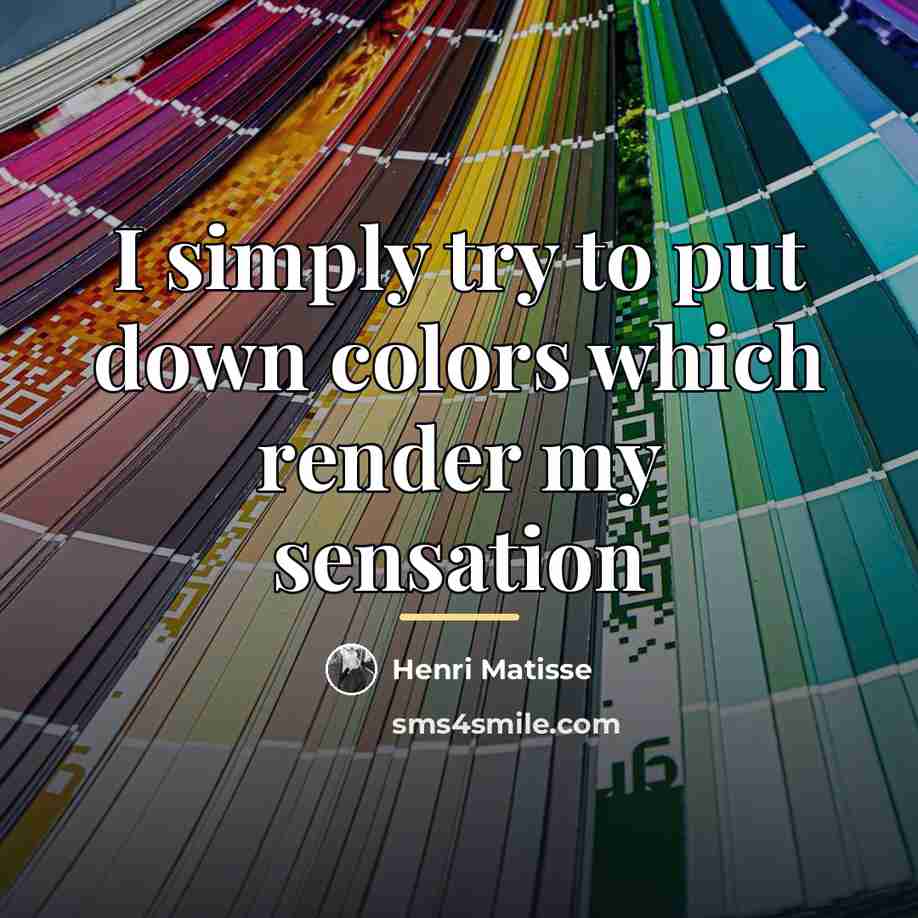 “I simply try to put down colors which render my…” quote by Henri Matisse