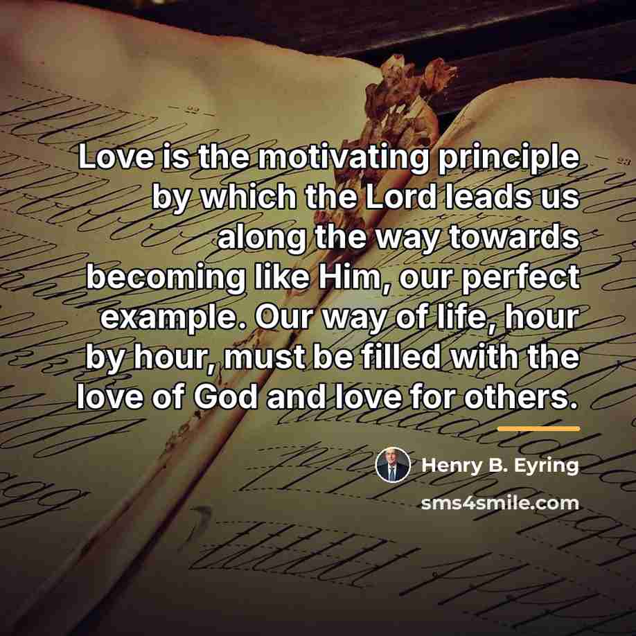 “Love is the motivating principle by which the Lord leads…” quote by Henry B. Eyring