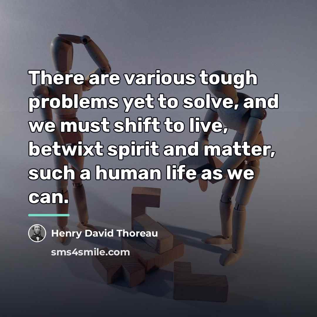 “There are various tough problems yet to solve, and we…” quote by Henry David Thoreau