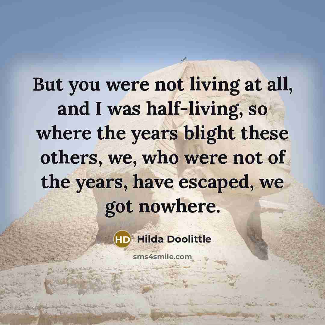 “But you were not living at all, and I was…” quote by Hilda Doolittle