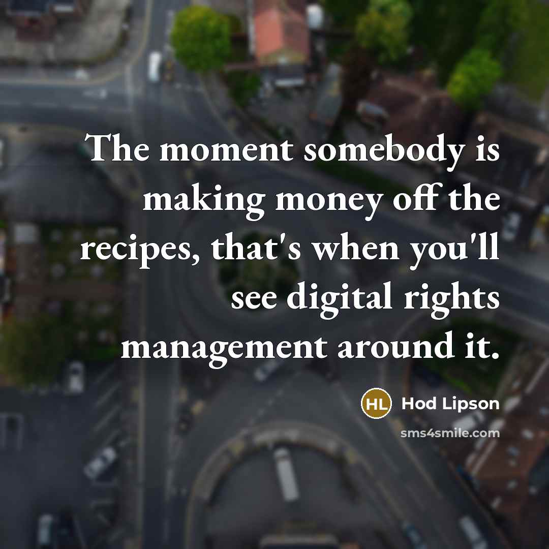 “The moment somebody is making money off the recipes, that's…” quote by Hod Lipson