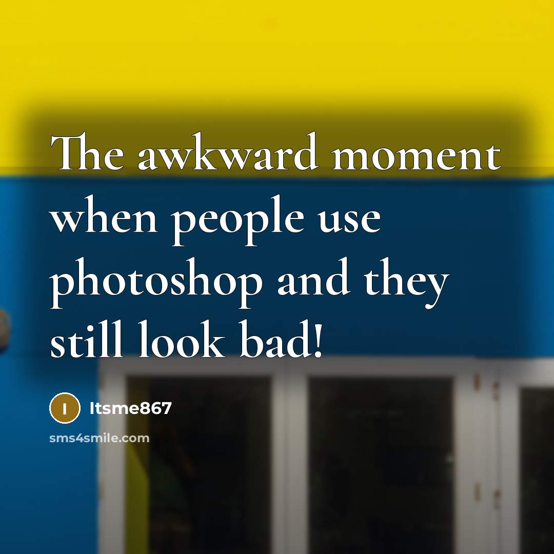 “The awkward moment when people use photoshop and they still look bad!” quote by Itsme867