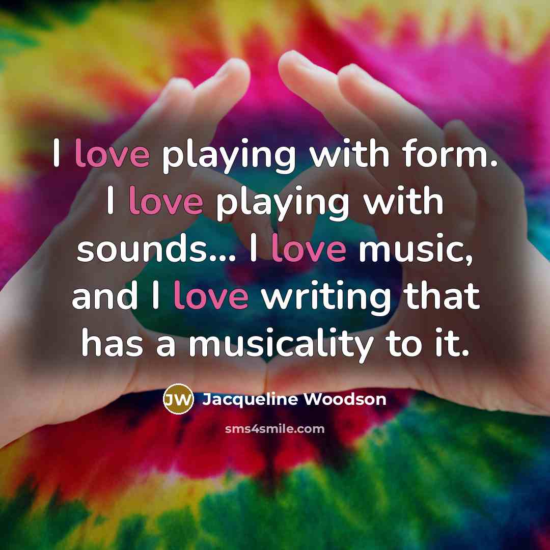 “I love playing with form. I love playing with sounds...…” quote by Jacqueline Woodson