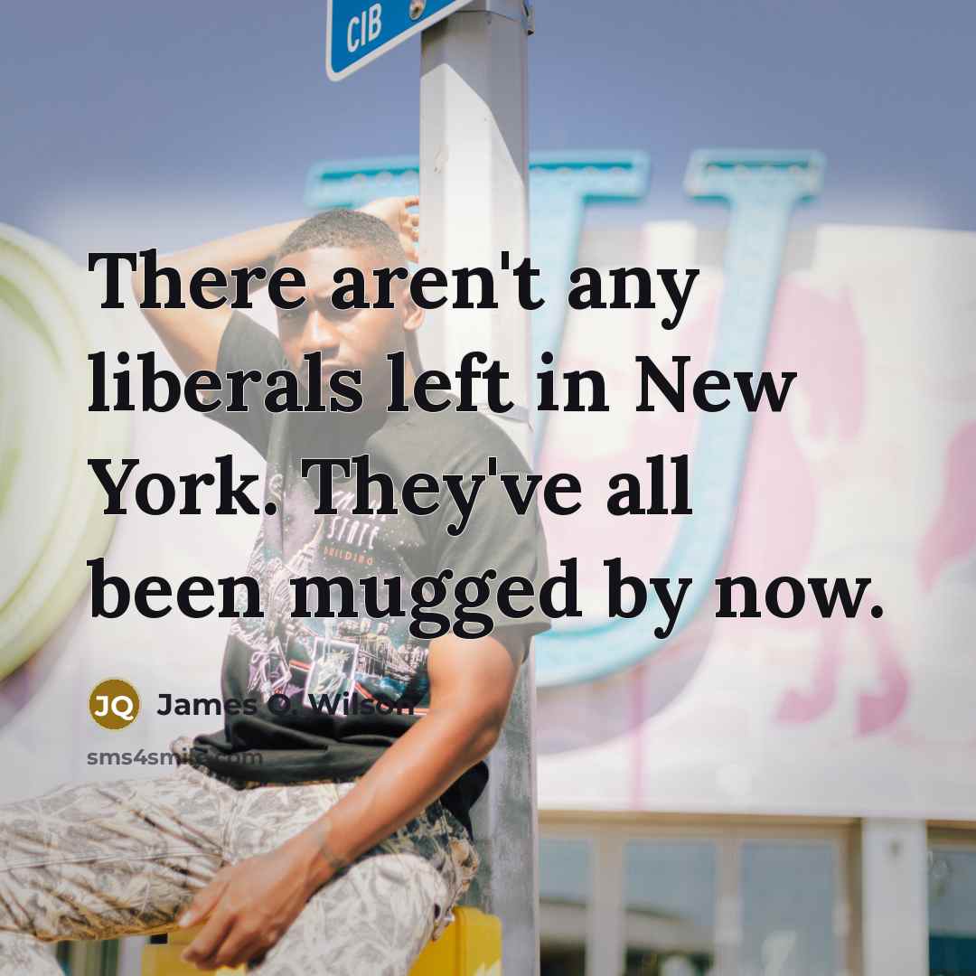 “There aren't any liberals left in New York. They've all…” quote by James Q. Wilson