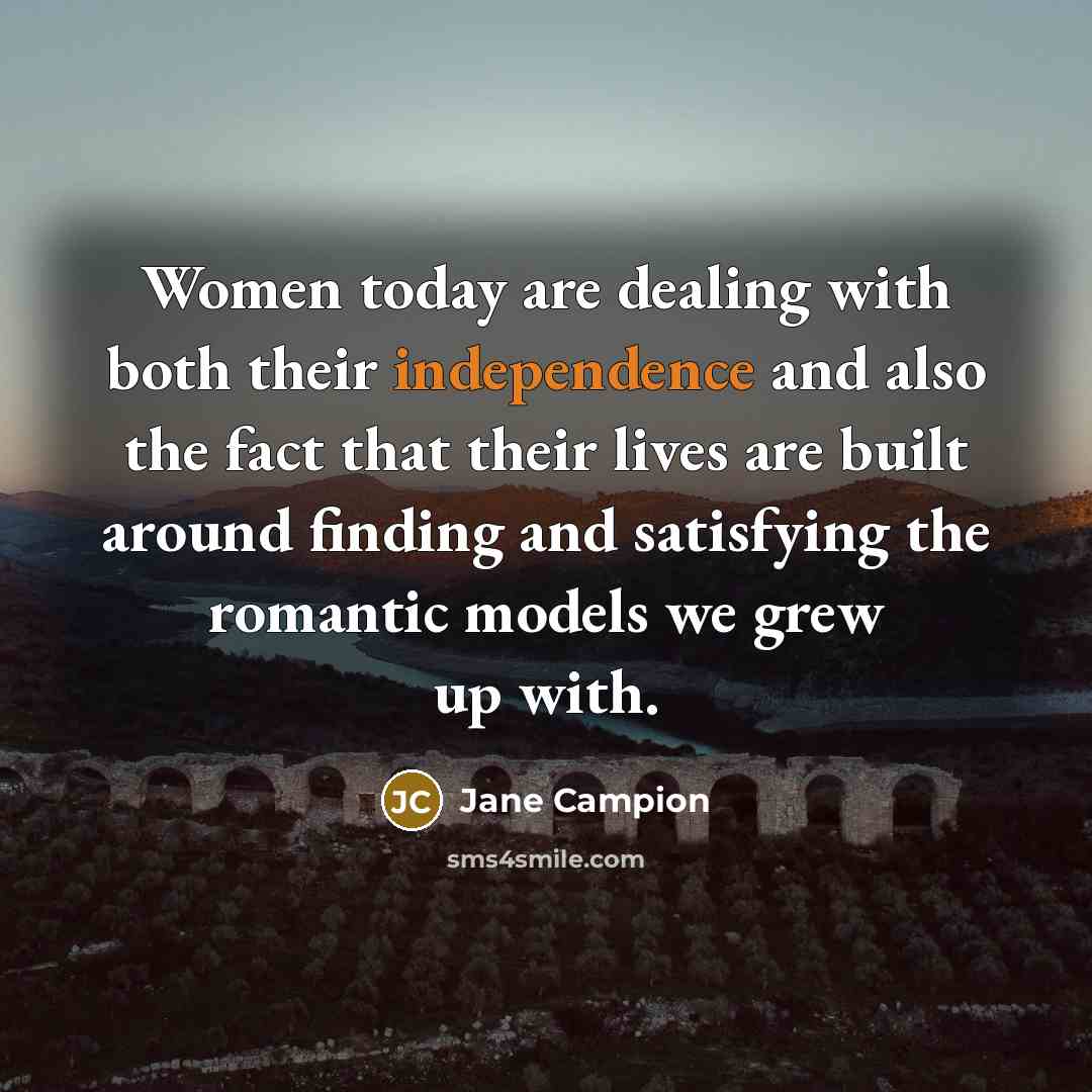 “Women today are dealing with both their independence and also…” quote by Jane Campion