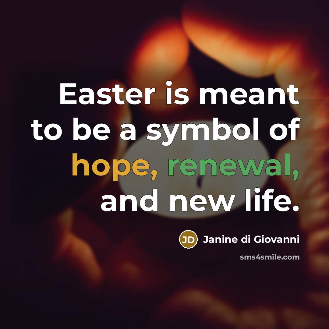 “Easter is meant to be a symbol of hope, renewal,…” quote by Janine di Giovanni