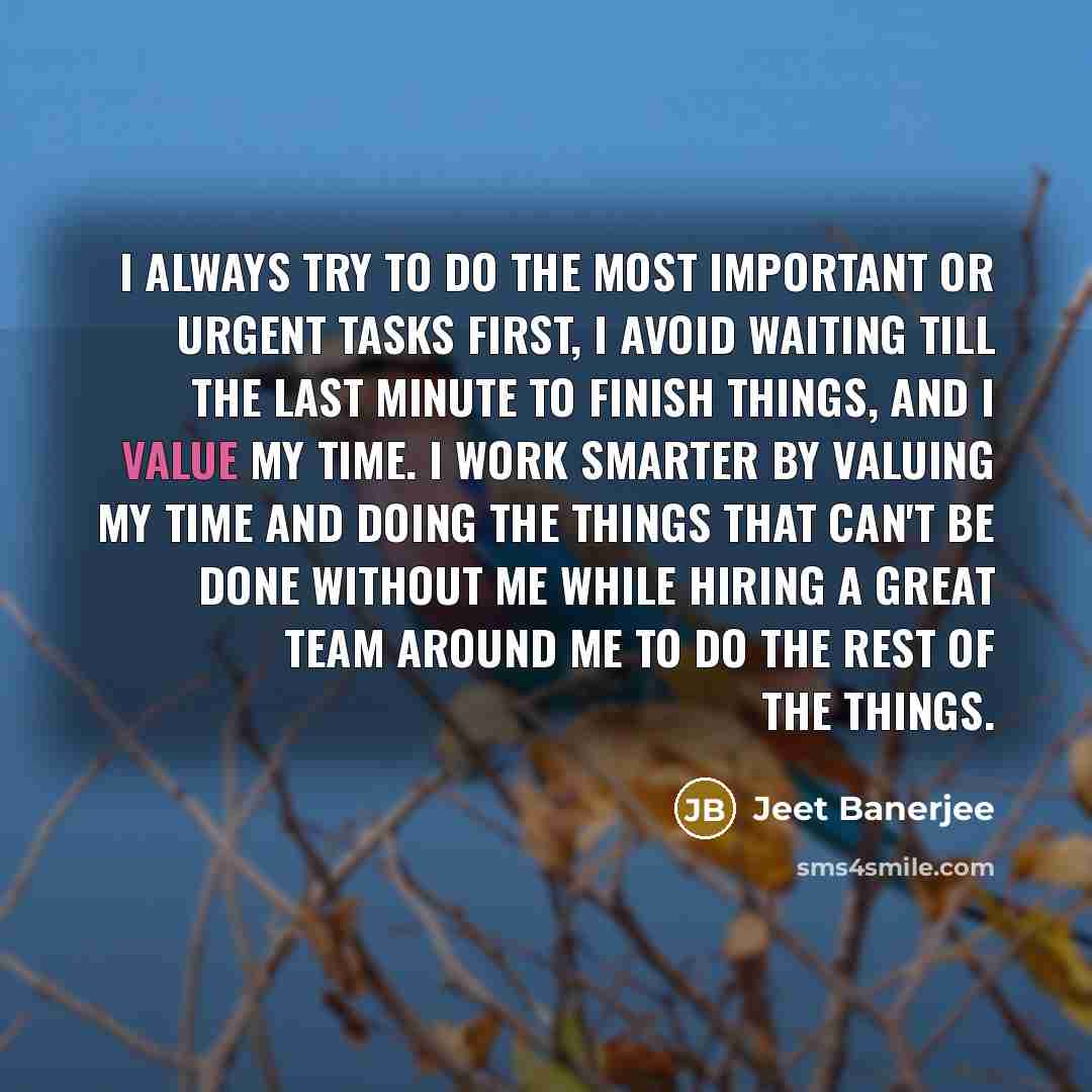“I always try to do the most important or urgent…” quote by Jeet Banerjee