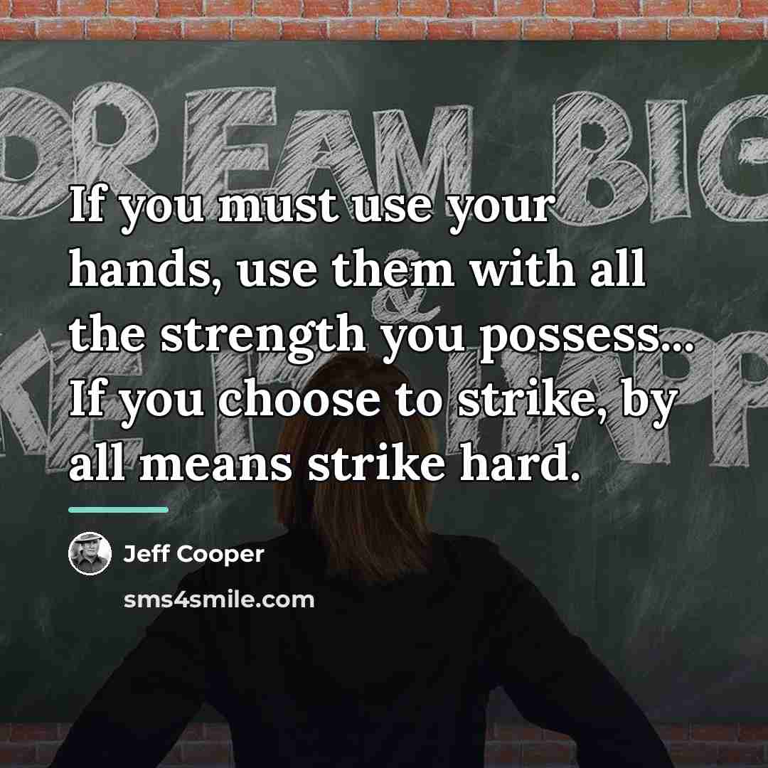 “If you must use your hands, use them with all…” quote by Jeff Cooper