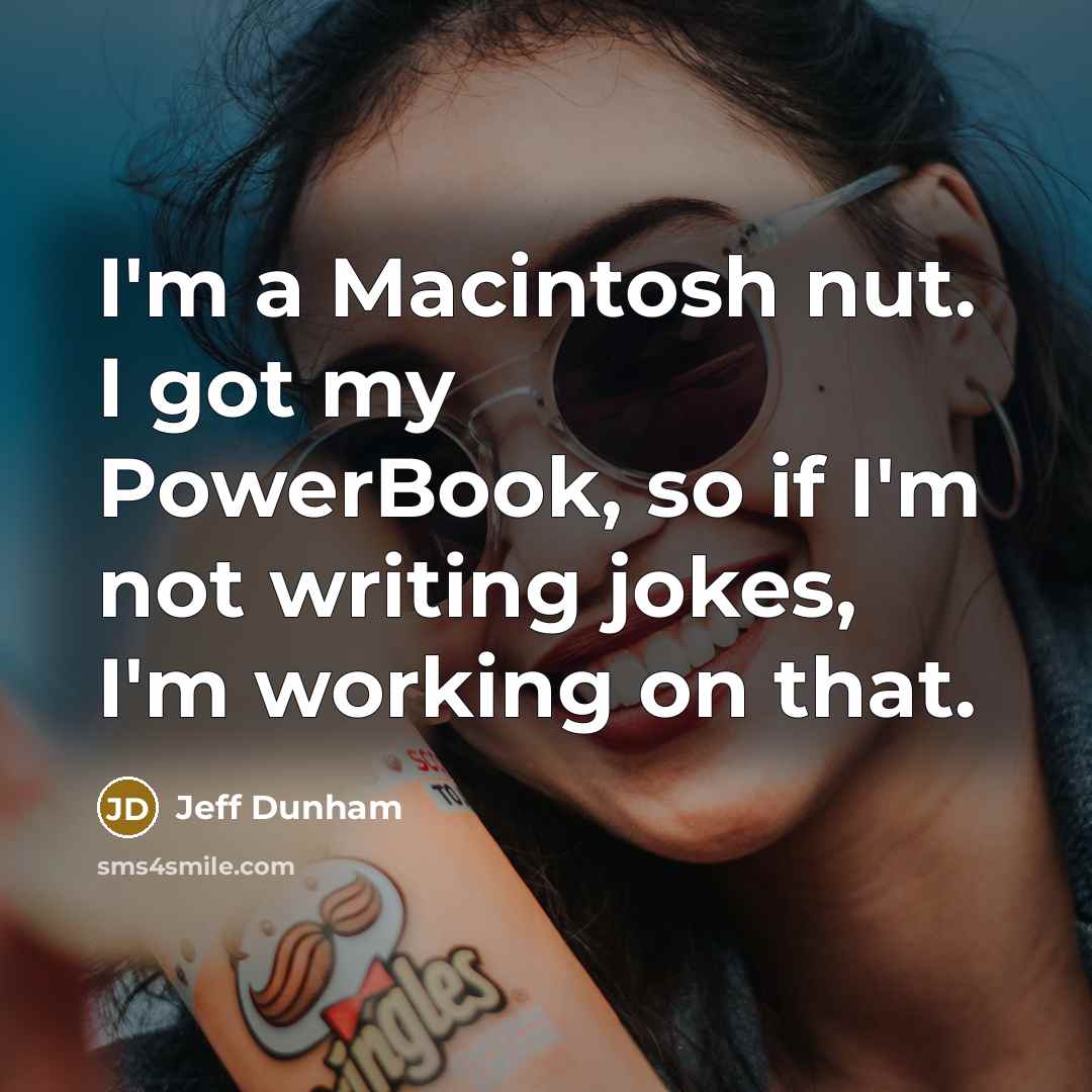 “I'm a Macintosh nut. I got my PowerBook, so if…” quote by Jeff Dunham