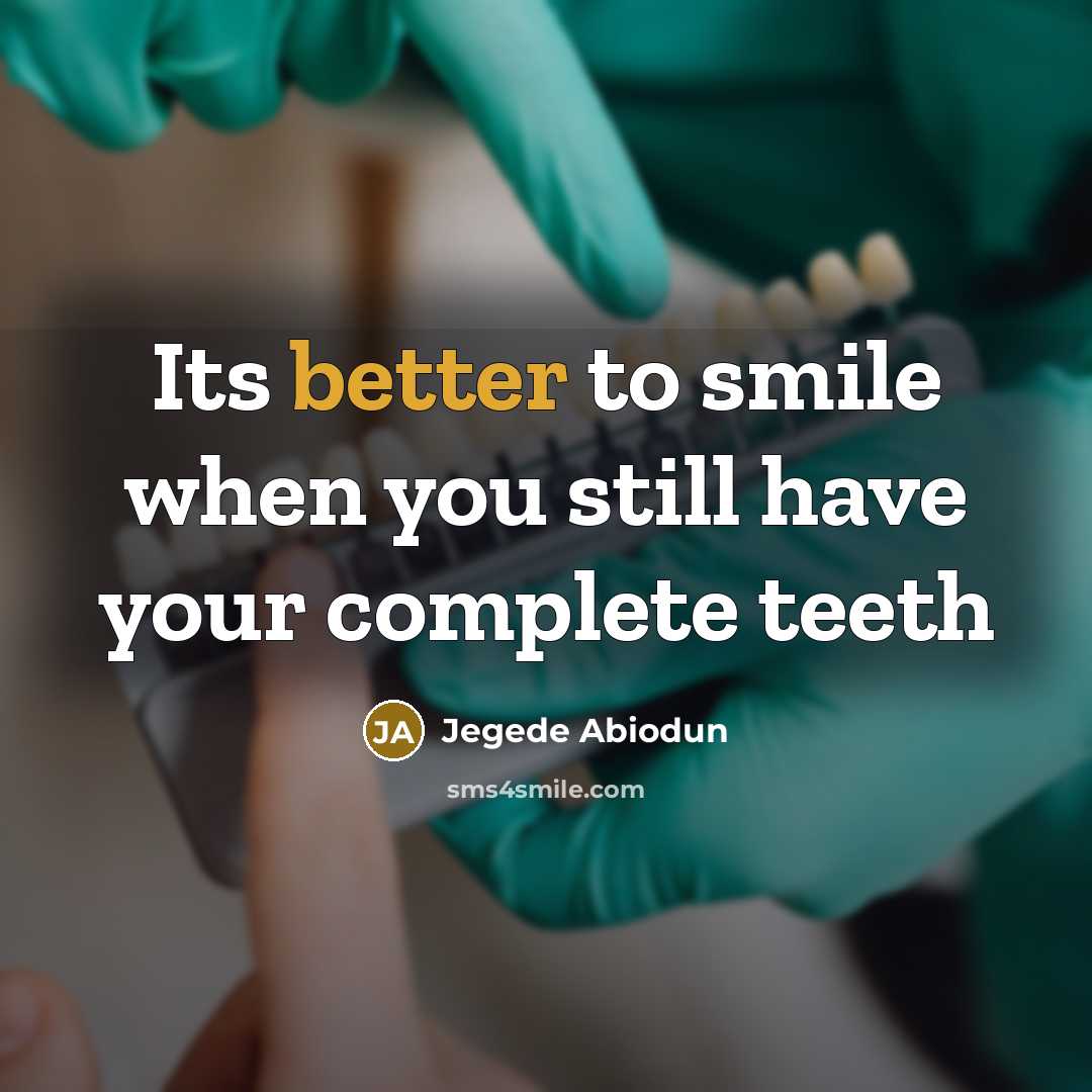 “Its better to smile when you still have your complete teeth” quote by Jegede Abiodun