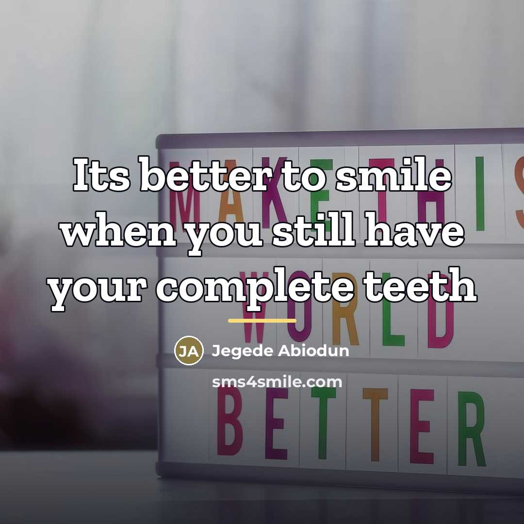 “Its better to smile when you still have your complete…” quote by Jegede Abiodun