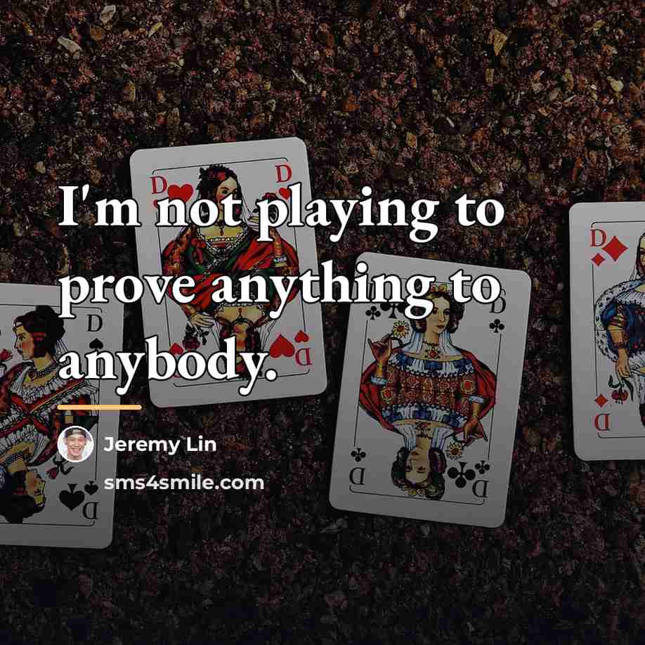 “I'm not playing to prove anything to anybody.…” quote by Jeremy Lin