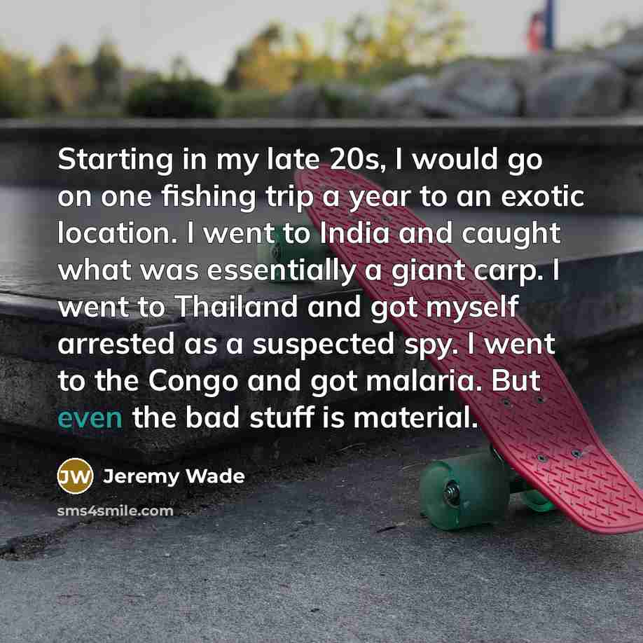 “Starting in my late 20s, I would go on one…” quote by Jeremy Wade