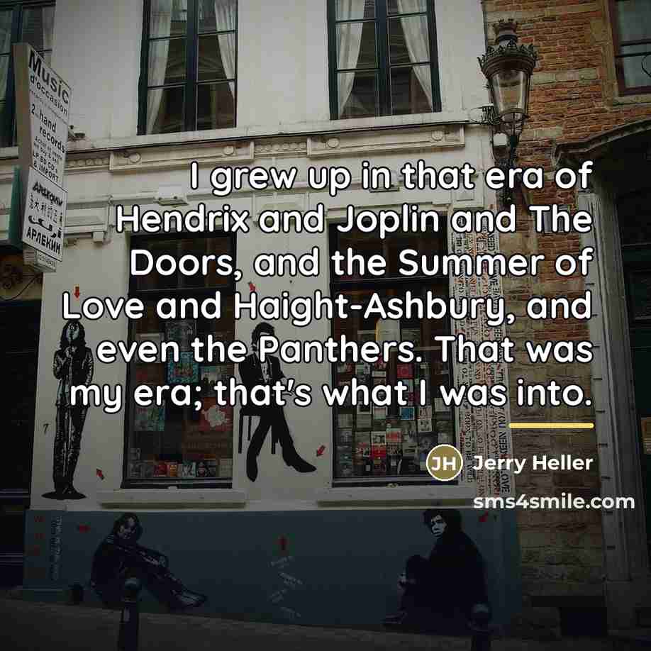 “I grew up in that era of Hendrix and Joplin…” quote by Jerry Heller