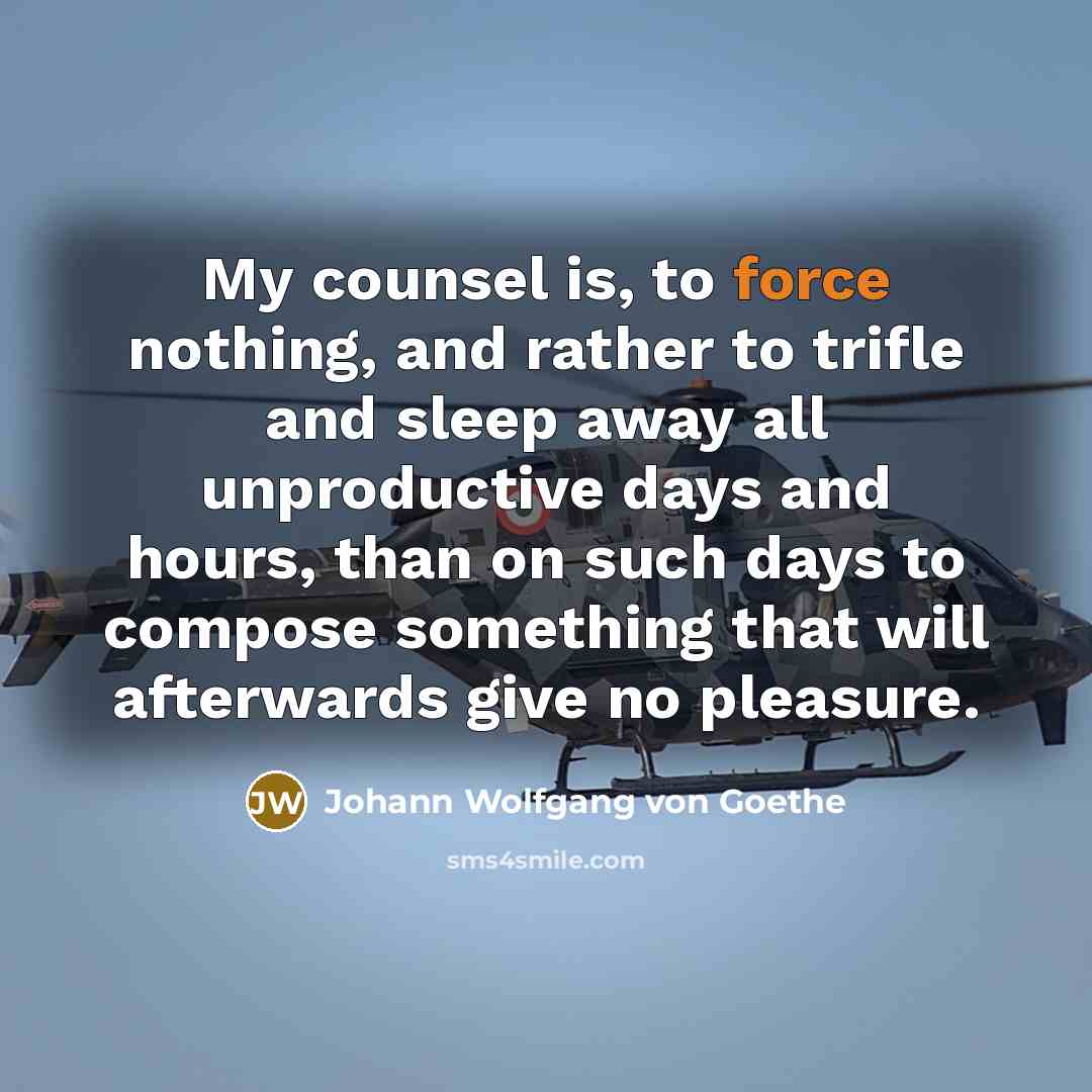 “My counsel is, to force nothing, and rather to trifle…” quote by Johann Wolfgang von Goethe