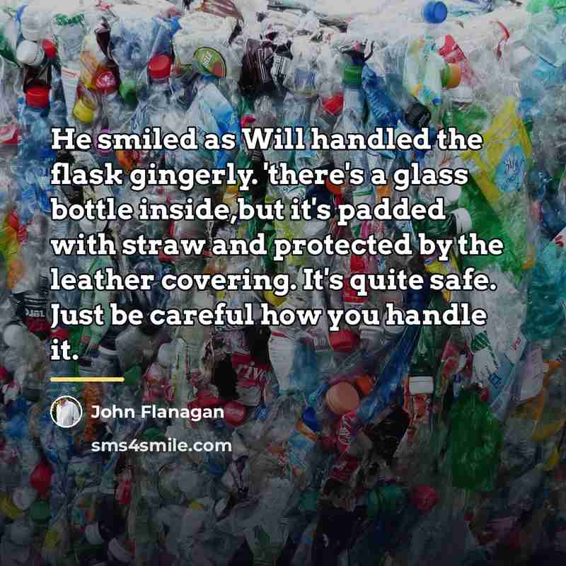 “He smiled as Will handled the flask gingerly. 'there's a…” quote by John Flanagan