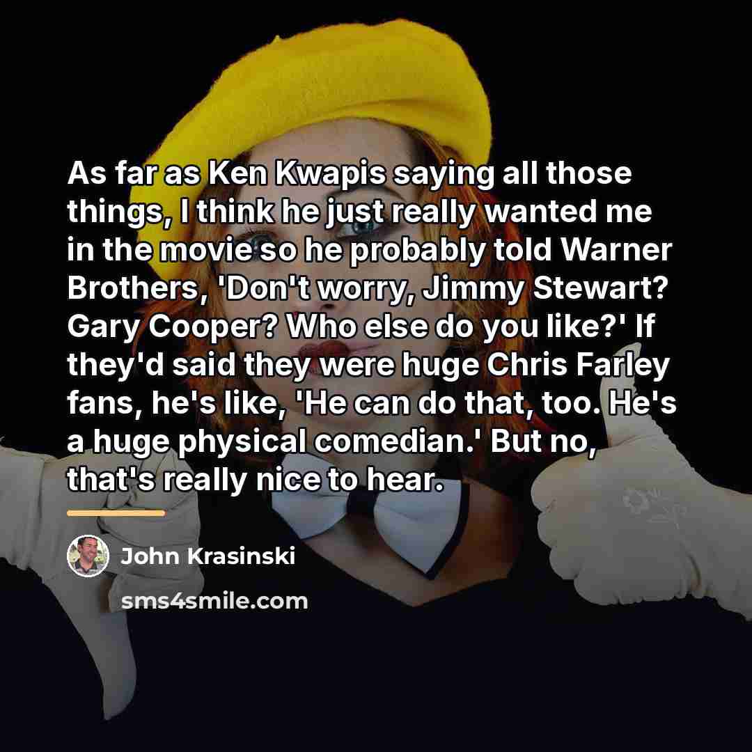 “As far as Ken Kwapis saying all those things, I…” quote by John Krasinski