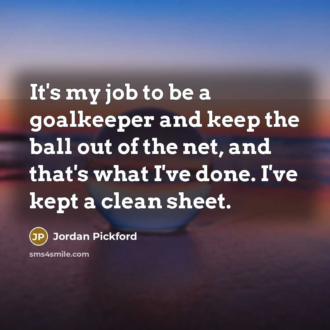 “It's my job to be a goalkeeper and keep the…” quote by Jordan Pickford