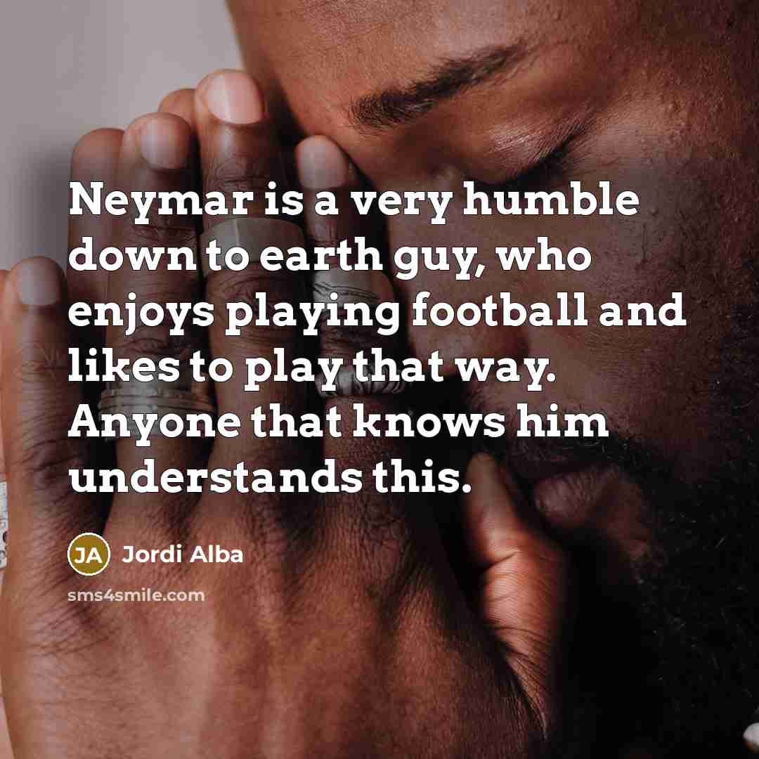 “Neymar is a very humble down to earth guy, who…” quote by Jordi Alba