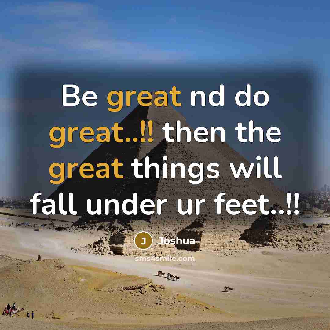 “Be great nd do great..!! then the great things will fall under ur feet..!!” quote by Joshua