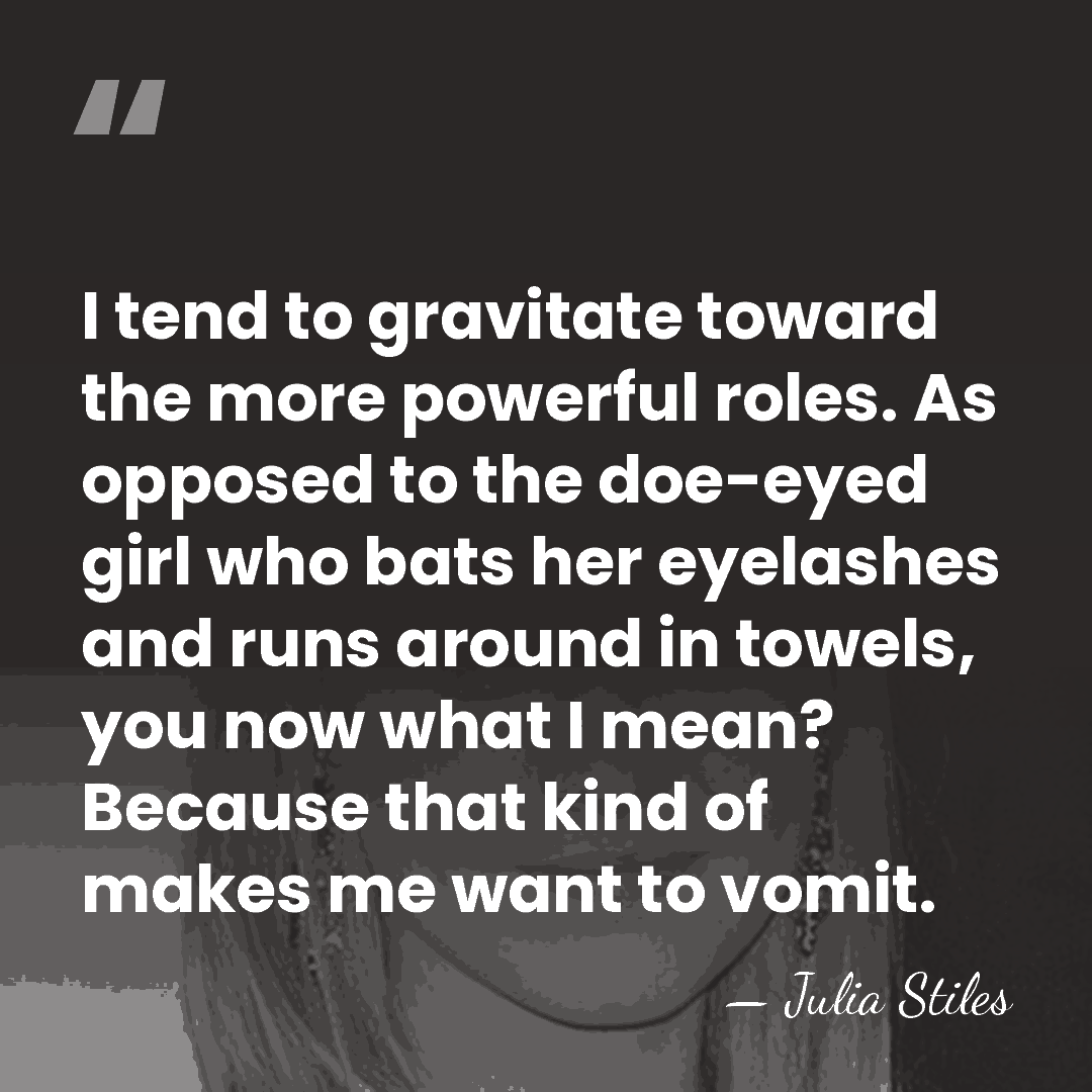 I tend to gravitate toward the more powerful roles. As opposed to&hellip; - Julia Stiles