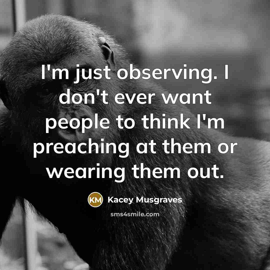 “I'm just observing. I don't ever want people to think…” quote by Kacey Musgraves