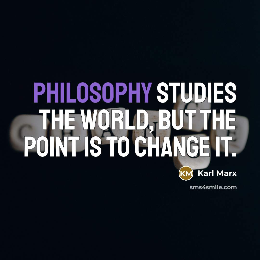 “Philosophy studies the world, but the point is to change it.” quote by Karl Marx
